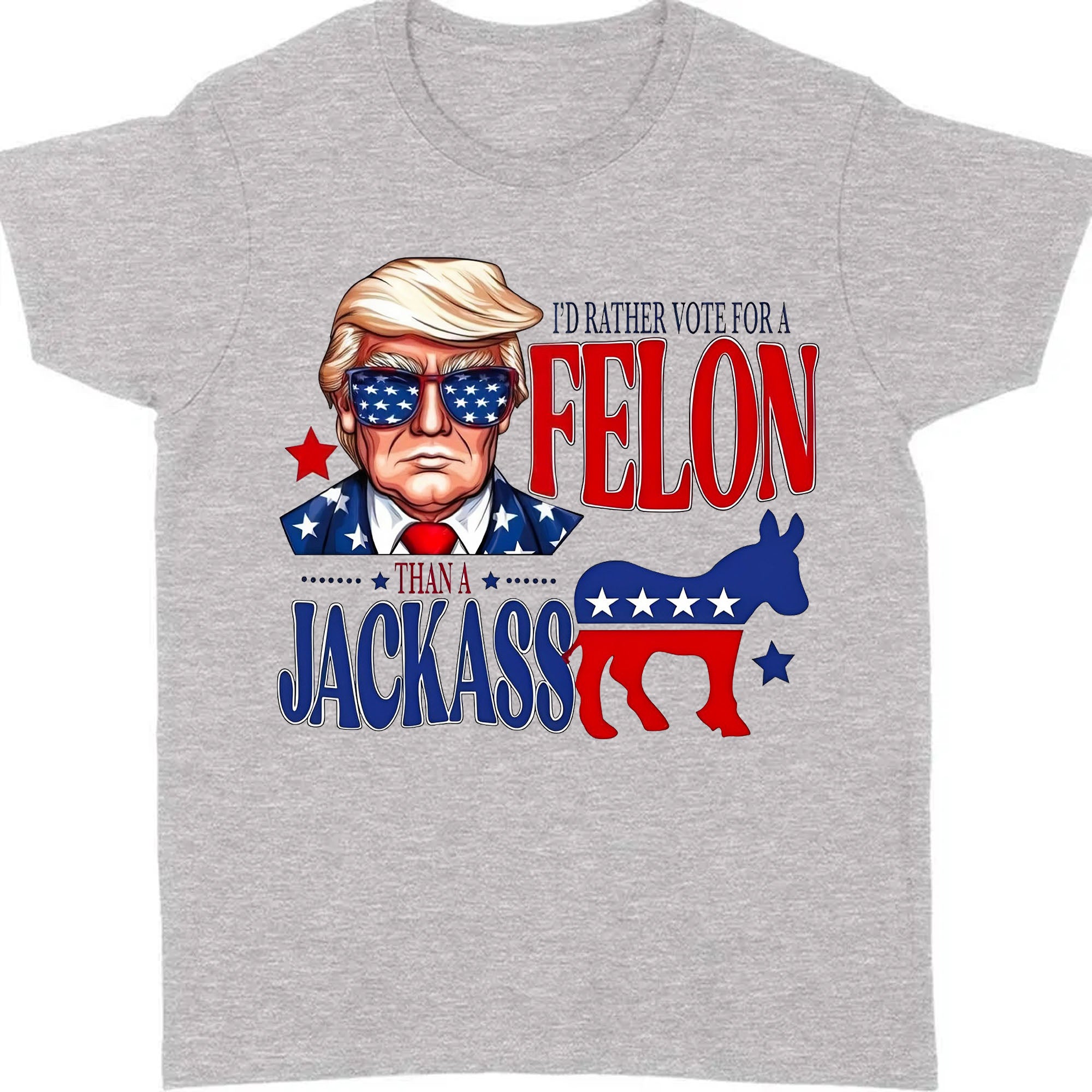 I'd Rather Vote For a Felon | Trump 2024 Shirt | Trump Supporters Tee | Donald Trump Bright Shirt C1060 - GOP