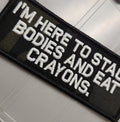 As Seen on Socials - I'm Here To Stack Bodies and Eat Crayons  - Multicam Black w/White